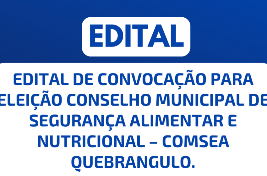 Edital Eleição do Conselho Municipal de Segurança Alimentar e Nutricional – COMSEA Quebrangulo.